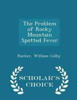 The Problem of Rocky Mountain Spotted Fever - Scholar's Choice Edition