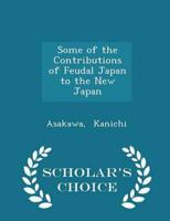 Some of the Contributions of Feudal Japan to the New Japan - Scholar's Choice Edition