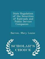 State Regulation of the Securities of Railroads and Public Service Companies .. - Scholar's Choice Edition
