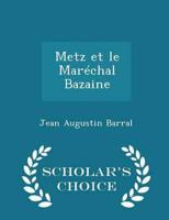 Metz Et Le Maréchal Bazaine - Scholar's Choice Edition