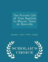 The Private Life of Jean Baptiste Le Moyne, Sieur De Bienville - Scholar's Choice Edition