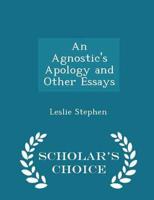 An Agnostic's Apology and Other Essays - Scholar's Choice Edition