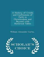 A History of Creeds and Confessions of Faith in Christendom and Beyond With Historical Tables - Scholar's Choice Edition