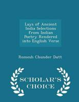 Lays of Ancient India Selections from Indian Poetry Rendered Into English Verse - Scholar's Choice Edition