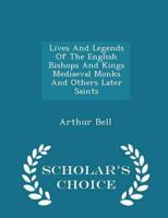 Lives and Legends of the English Bishops and Kings Mediaeval Monks and Others Later Saints - Scholar's Choice Edition