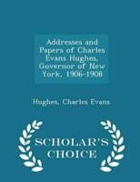 Addresses and Papers of Charles Evans Hughes, Governor of New York, 1906-1908 - Scholar's Choice Edition