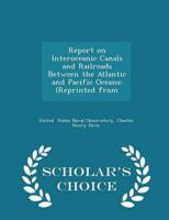 Report on Interoceanic Canals and Railroads Between the Atlantic and Pacific Oceans
