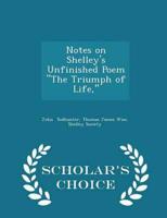 Notes on Shelley's Unfinished Poem the Triumph of Life, - Scholar's Choice Edition