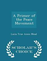 A Primer of the Peace Movement - Scholar's Choice Edition