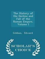 The History of the Decline and Fall of the Roman Empire, Volume I - Scholar's Choice Edition