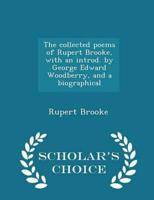 The Collected Poems of Rupert Brooke, With an Introd. By George Edward Woodberry, and a Biographical - Scholar's Choice Edition