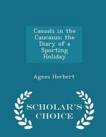 Casuals in the Caucasus; The Diary of a Sporting Holiday - Scholar's Choice Edition