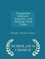 Compound Interest, Annuity, and Sinking Fund Tables - Scholar's Choice Edition