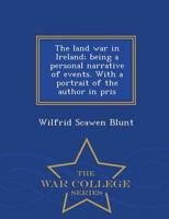 The land war in Ireland; being a personal narrative of events. With a portrait of the author in pris - War College Series