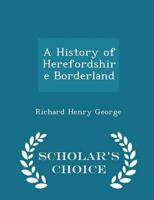 A History of Herefordshire Borderland - Scholar's Choice Edition
