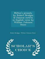 Milton's Prosody by Robert Bridges & Classical Metres in English Verse by William Johnson Stone - Scholar's Choice Edition