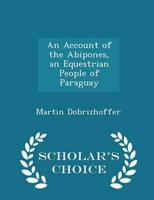 An Account of the Abipones, an Equestrian People of Paraguay - Scholar's Choice Edition