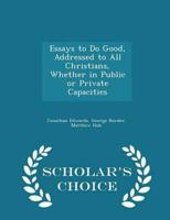 Essays to Do Good, Addressed to All Christians, Whether in Public or Private Capacities - Scholar's Choice Edition