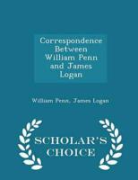 Correspondence Between William Penn and James Logan - Scholar's Choice Edition