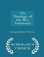 The Theology of the New Testament - Scholar's Choice Edition