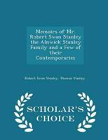 Memoirs of Mr. Robert Swan Stanley the Alnwick Stanley Family and a Few of Their Contemporaries - Scholar's Choice Edition
