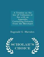 A Treatise on the Law of Collisions at Sea With an Appendix Containing Extracts from the Merchant - Scholar's Choice Edition
