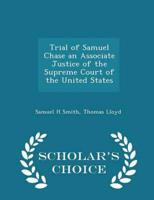 Trial of Samuel Chase an Associate Justice of the Supreme Court of the United States - Scholar's Choice Edition
