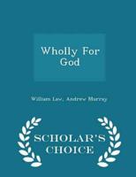 Wholly for God - Scholar's Choice Edition