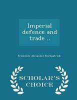 Imperial Defence and Trade .. - Scholar's Choice Edition