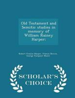 Old Testament and Semitic Studies in Memory of William Rainey Harper; - Scholar's Choice Edition