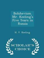 Bolshevism. Mr. Keeling's Five Years in Russia - Scholar's Choice Edition