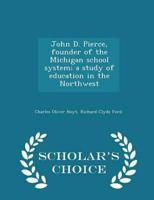 John D. Pierce, Founder of the Michigan School System; A Study of Education in the Northwest - Scholar's Choice Edition