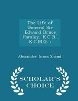 The Life of General Sir Edward Bruce Hamley, K.C B., K.C.M.G.; - Scholar's Choice Edition