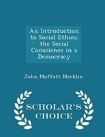 An Introduction to Social Ethics; The Social Conscience in a Democracy - Scholar's Choice Edition