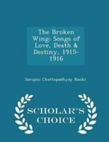 The Broken Wing; Songs of Love, Death & Destiny, 1915-1916 - Scholar's Choice Edition