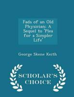 Fads of an Old Physician; A Sequel to 'Plea for a Simpler Life' - Scholar's Choice Edition