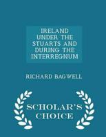 Ireland Under the Stuarts and During the Interregnum - Scholar's Choice Edition