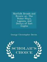 Norfolk Broads and Rivers; Or, the Water-Ways, Lagoons, and Decoys of East Anglia; - Scholar's Choice Edition