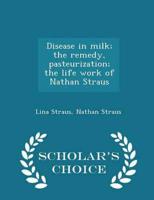 Disease in Milk; The Remedy, Pasteurization; The Life Work of Nathan Straus - Scholar's Choice Edition