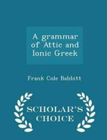 A Grammar of Attic and Ionic Greek - Scholar's Choice Edition