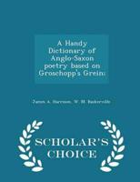 A Handy Dictionary of Anglo-Saxon Poetry Based on Groschopp's Grein; - Scholar's Choice Edition