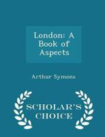 London: A Book of Aspects - Scholar's Choice Edition