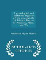 A Genealogical and Historical Register of the Descendants of Edward Morris of Roxbury, Mass., and Wo - Scholar's Choice Edition