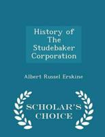History of the Studebaker Corporation - Scholar's Choice Edition