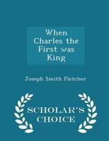 When Charles the First Was King - Scholar's Choice Edition