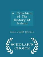 A Catechism of the History of Ireland - Scholar's Choice Edition