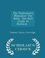 The Statesman's Manual;or the Bible the Best Guide to Political.... - Scholar's Choice Edition