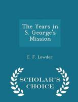 The Years in S. George's Mission - Scholar's Choice Edition