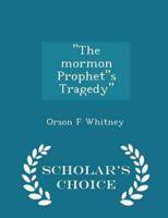 The Mormon Prophets Tragedy - Scholar's Choice Edition