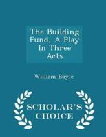 The Building Fund, A Play In Three Acts - Scholar's Choice Edition